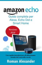 Amazon Echo: Guida completa per Alexa, Echo Dot e Smart Home