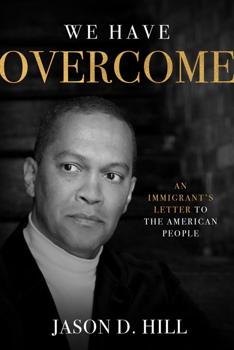 We Have Overcome: An Immigrant’s Letter to the American People