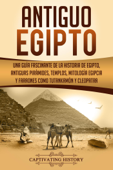 Antiguo Egipto: Una guía fascinante de la historia de Egipto, antiguas pirámides, templos, mitología egipcia y faraones como Tutankamón y Cleopatra - Captivating History