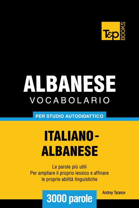 Vocabolario Italiano-Albanese per studio autodidattico: 3000 parole