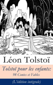 Tolstoï pour les enfants: 98 Contes et Fables (L'édition intégrale) - Léon Tolstoï