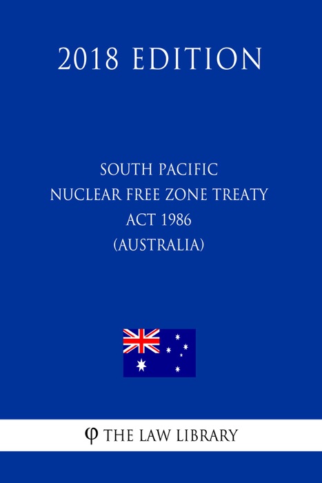 South Pacific Nuclear Free Zone Treaty Act 1986 (Australia) (2018 Edition)