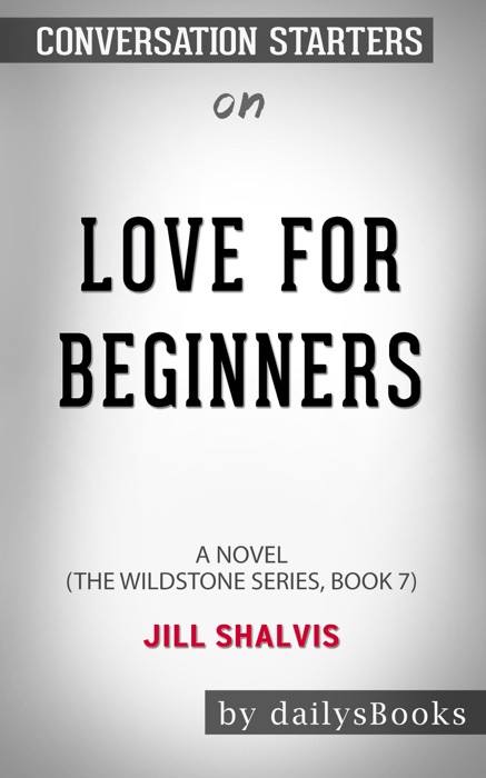 Love for Beginners: A Novel (The Wildstone Series, Book 7) by Jill Shalvis: Conversation Starters