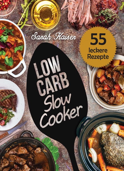 Low Carb Slow Cooker: Das Kochbuch für Ihren Schongarer