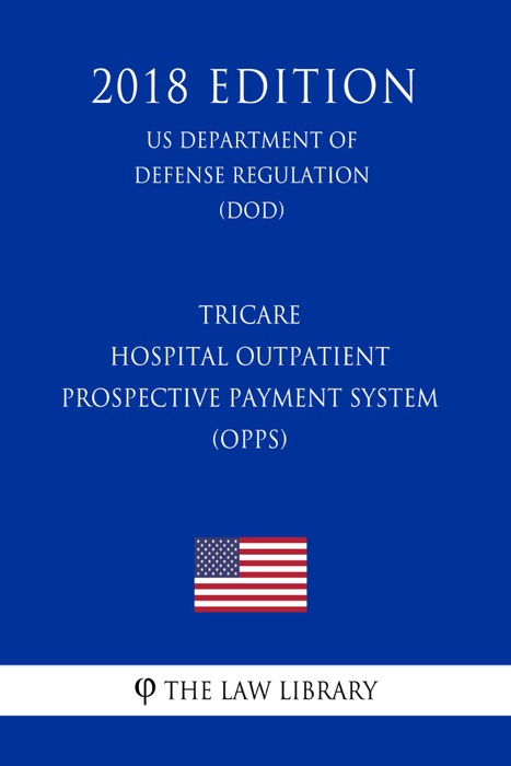 TRICARE - Hospital Outpatient Prospective Payment System (OPPS) (US Department of Defense Regulation) (DOD) (2018 Edition)