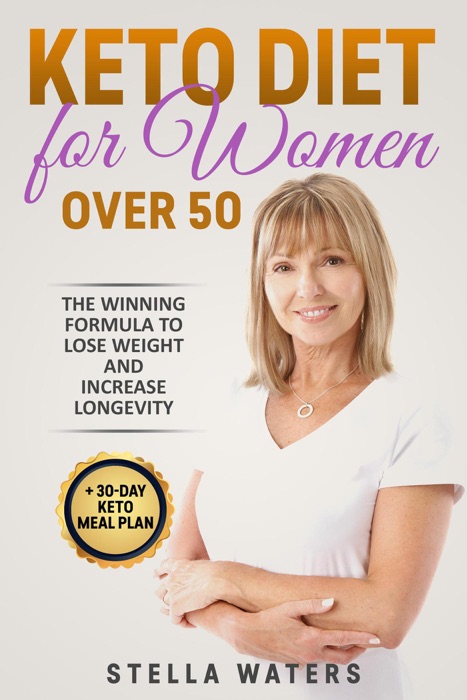 Keto Diet for Women Over 50: The Winning Formula To Lose Weight and Increase Longevity + 30-Day Keto Meal Plan