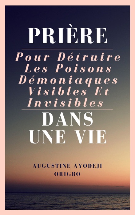 Prières Pour Détruire Les Poisons Démoniaques Visibles Et Invisibles Dans Une Vie