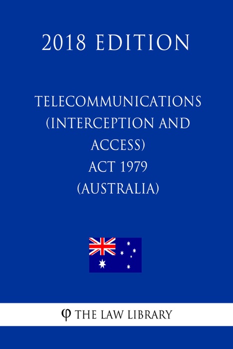 Telecommunications (Interception and Access) Act 1979 (Australia) (2018 Edition)