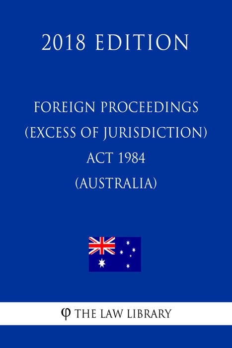 Foreign Proceedings (Excess of Jurisdiction) Act 1984 (Australia) (2018 Edition)