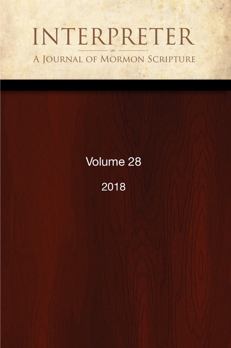 Interpreter: A Journal of Mormon Scripture, Volume 28 (2018)