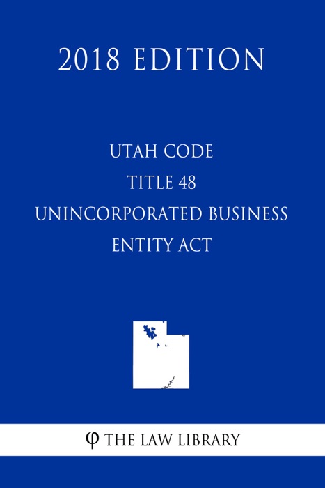 Utah Code - Title 48 - Unincorporated Business Entity Act (2018 Edition)