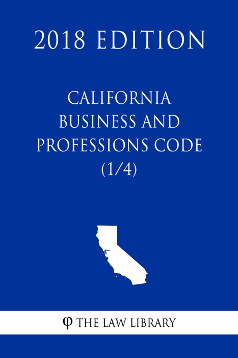 California Business and Professions Code (1/4) (2018 Edition)