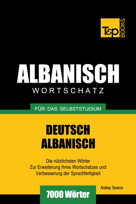 Wortschatz Deutsch-Albanisch für das Selbststudium: 7000 Wörter