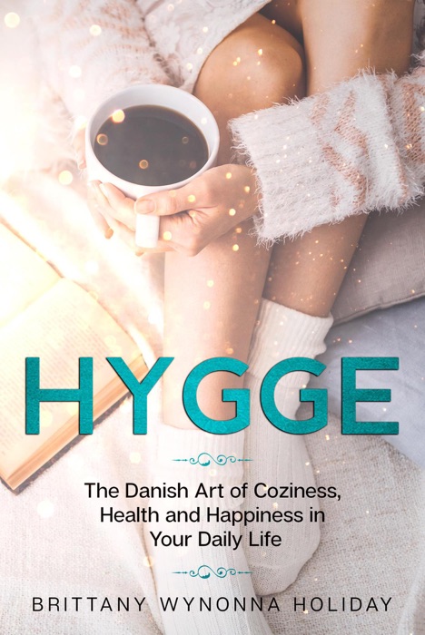 Hygge: The Danish Art of Coziness, Health and Happiness in Your Daily Life