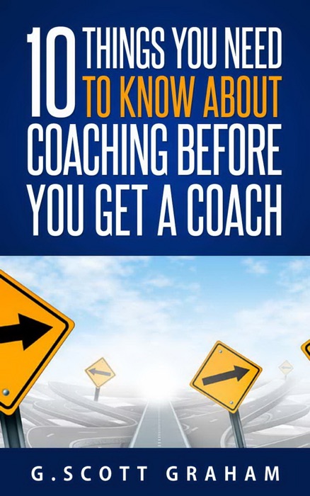 Ten Things You Need to Know About Coaching Before You Get a Coach