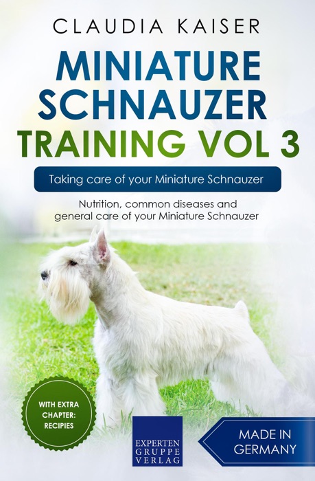 Miniature Schnauzer Training Vol 3 – Taking care of your Miniature Schnauzer: Nutrition, common diseases and general care of your Miniature Schnauzer