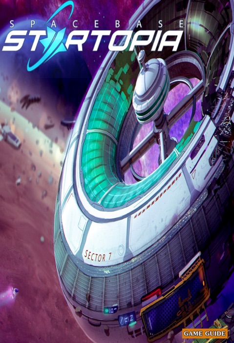 Spacebase Startopia: The Complete Guide - Walkthrough - Tips and Tricks