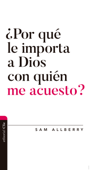 ¿Por qué le importa a Dios con quién me acuesto? - Sam Allberry