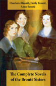 The Complete Novels of the Brontë Sisters (8 Novels: Jane Eyre, Shirley, Villette, The Professor, Emma, Wuthering Heights, Agnes Grey and The Tenant of Wildfell Hall) - Charlotte Brontë, Emily Brontë & Anne Brontë