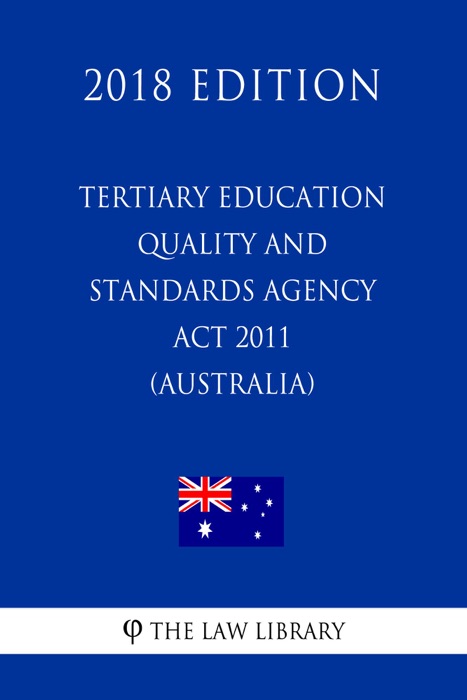 Tertiary Education Quality and Standards Agency Act 2011 (Australia) (2018 Edition)