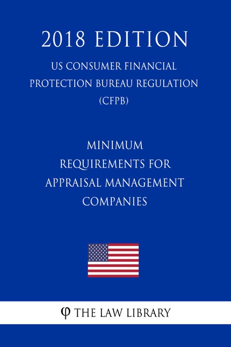 Minimum Requirements for Appraisal Management Companies (US Consumer Financial Protection Bureau Regulation) (CFPB) (2018 Edition)