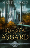The High Seat of Asgard: Eschaton Cycle - Matt Larkin