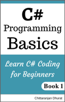 Chittaranjan Dhurat - C# Programming Basics: Learn C# Coding for Beginners Book 1 artwork