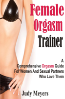 Judy Meyers - Female Orgasm Trainer: A Comprehensive Orgasm Guide for Women and Sexual Partners Who Love Them artwork