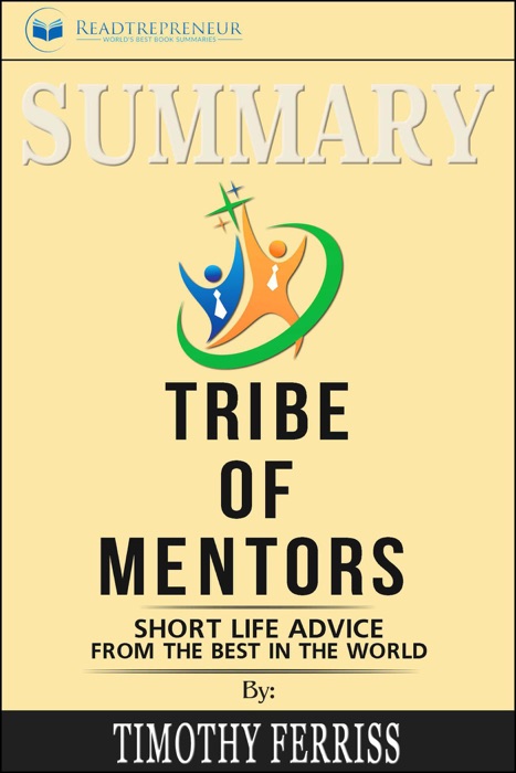 Summary of Tribe of Mentors: Short Life Advice from the Best in the World by Timothy Ferriss