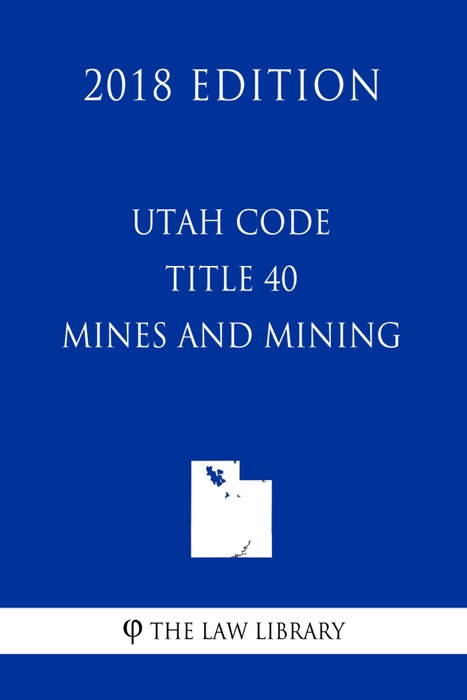 Utah Code - Title 40 - Mines and Mining (2018 Edition)