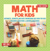 Math for Kids First Edition Arithmetic, Geometry and Basic Engineering Quiz Book for Kids Children's Questions & Answer Game Books - Dot EDU