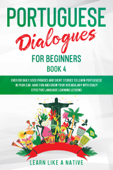 Portuguese Dialogues for Beginners Book 4: Over 100 Daily Used Phrases & Short Stories to Learn Portuguese in Your Car. Have Fun and Grow Your Vocabulary with Crazy Effective Language Learning Lessons - Learn Like a Native