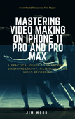 Mastering Video Making on iPhone 11 Pro and Pro Max - Jim Wood