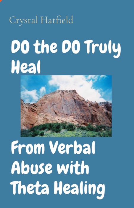 DO the DO Truly Heal     From Verbal Abuse with Theta Healing