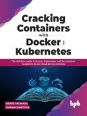 Cracking Containers with Docker and Kubernetes: The definitive guide to Docker, Kubernetes, and the Container Ecosystem across Cloud and on-premises - Nisarg Vasavada & Dhwani Sametriya
