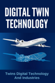 Digital Twin Technology: Twins Digital Technology And Industries - Pricilla Brislin