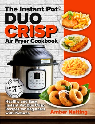 The Instant Pot® DUO CRISP Air Fryer Cookbook   Healthy and Easy Instant Pot Duo Crisp Recipes for Beginners with Pictures