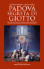 Padova segreta di Giotto - Silvia Gorgi & Matteo Strukul