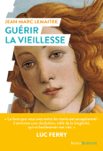 Guérir la vieillesse - Luc Ferry & Jean-Marc LEMAÎTRE