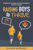 Raising Boys to Thrive: Navigating Life's Challenges with Emotional Intelligence, Resilience, and Empathy - Richard Garraway
