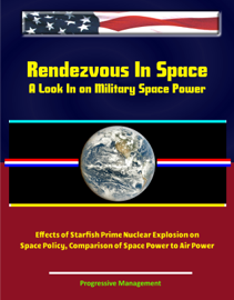 Rendezvous In Space: A Look In on Military Space Power - Effects of Starfish Prime Nuclear Explosion on Space Policy, Comparison of Space Power to Air Power