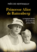 Princesse Alice de Battenberg - Inès de Kertanguy