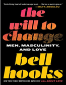 The Will to Change: Men, Masculinity, and Love - bell hooks