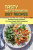 Tasty Mediterranean Diet Recipes: Mediterranean Recipes To Lose Weight While Enjoying Flavorful Foods - Carli Kotts