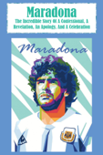 Maradona The Incredible Story Of A Confessional, A Revelation, An Apology, And A Celebration - Kristen Skultety