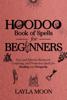 Hoodoo Book of Spells for Beginners: Easy and effective Rootwork, Conjuring, and Protection Spells for Healing and Prosperity - Layla Moon