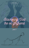 Blackening Visit the ex-girlfriend – Part 3 - Alan Beck