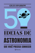 50 Ideias de Astronomia que Você Precisa Conhecer - Giles Sparrow