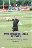 Avoid Soccer Defender Mistakes: The Secrets To Becoming A Great Defender - Zachery Dobbs