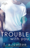 The Trouble With You - L. A. Cotton
